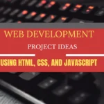 Web Development Project Ideas Using HTML, CSS, and JavaScript